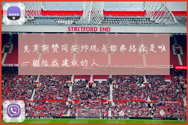 克罗斯赞同安帅观点称弗格森是唯一能给我建议的人